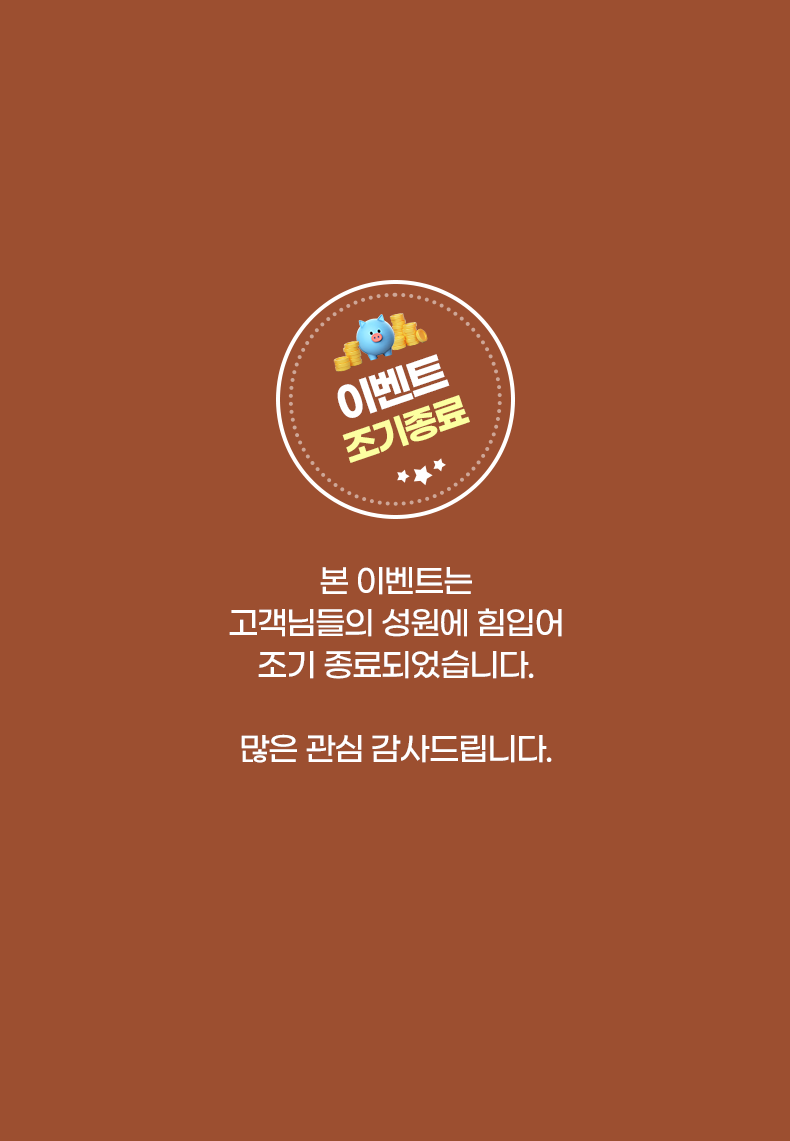 이벤트 조기종료. 본 이벤트는 고객들의 성원에 힘입어 조기 종료되었습니다. 많은 관심 감사드립니다.